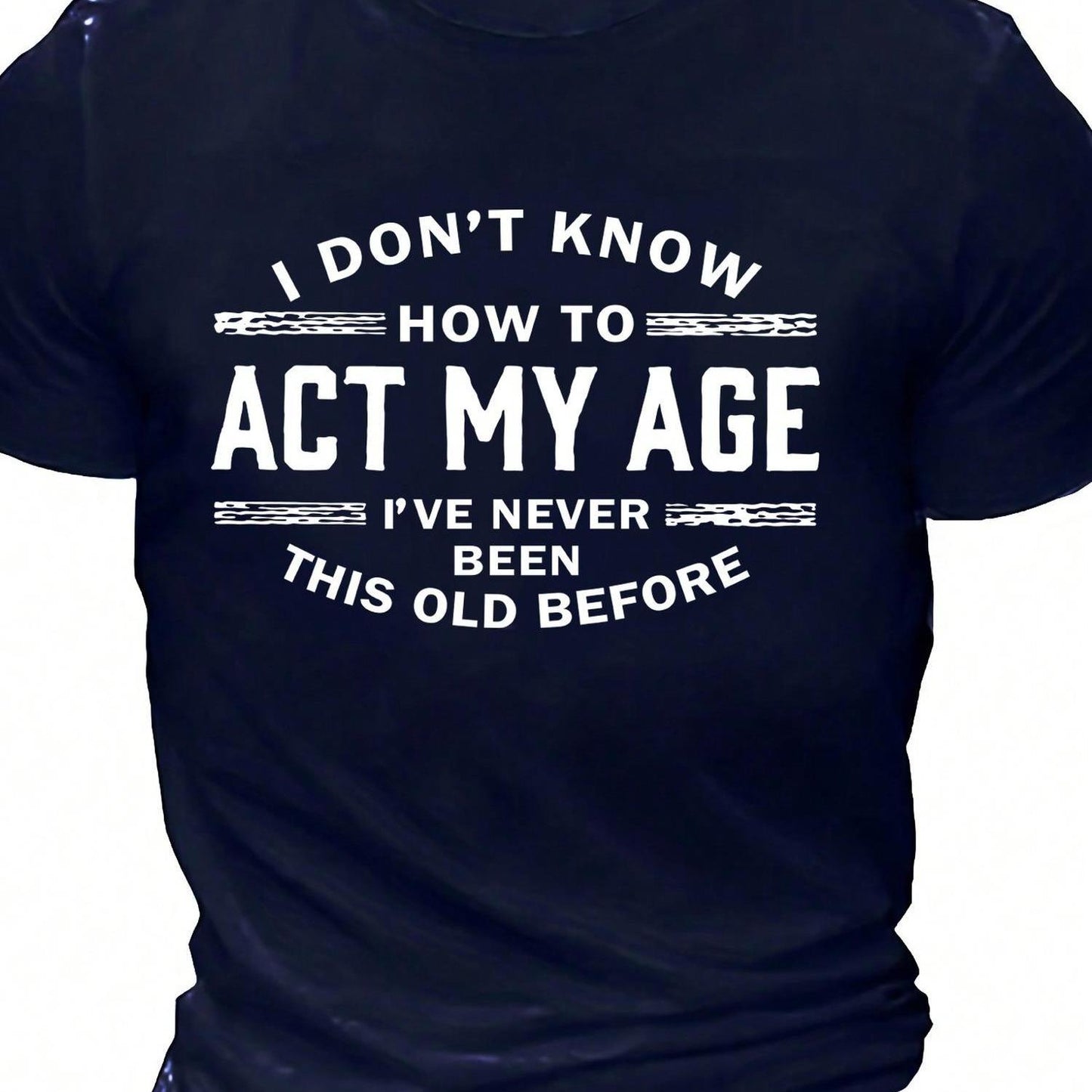 Men's "I Don't Know How to Act My Age" Humorous Slogan T-Shirt - Navy Blue Casual Short Sleeve Tee, Regular Fit Round Neck, Machine Washable All-Season Top, Everyday Clothing | Bold Slogan Design | Smooth Texture Fabric