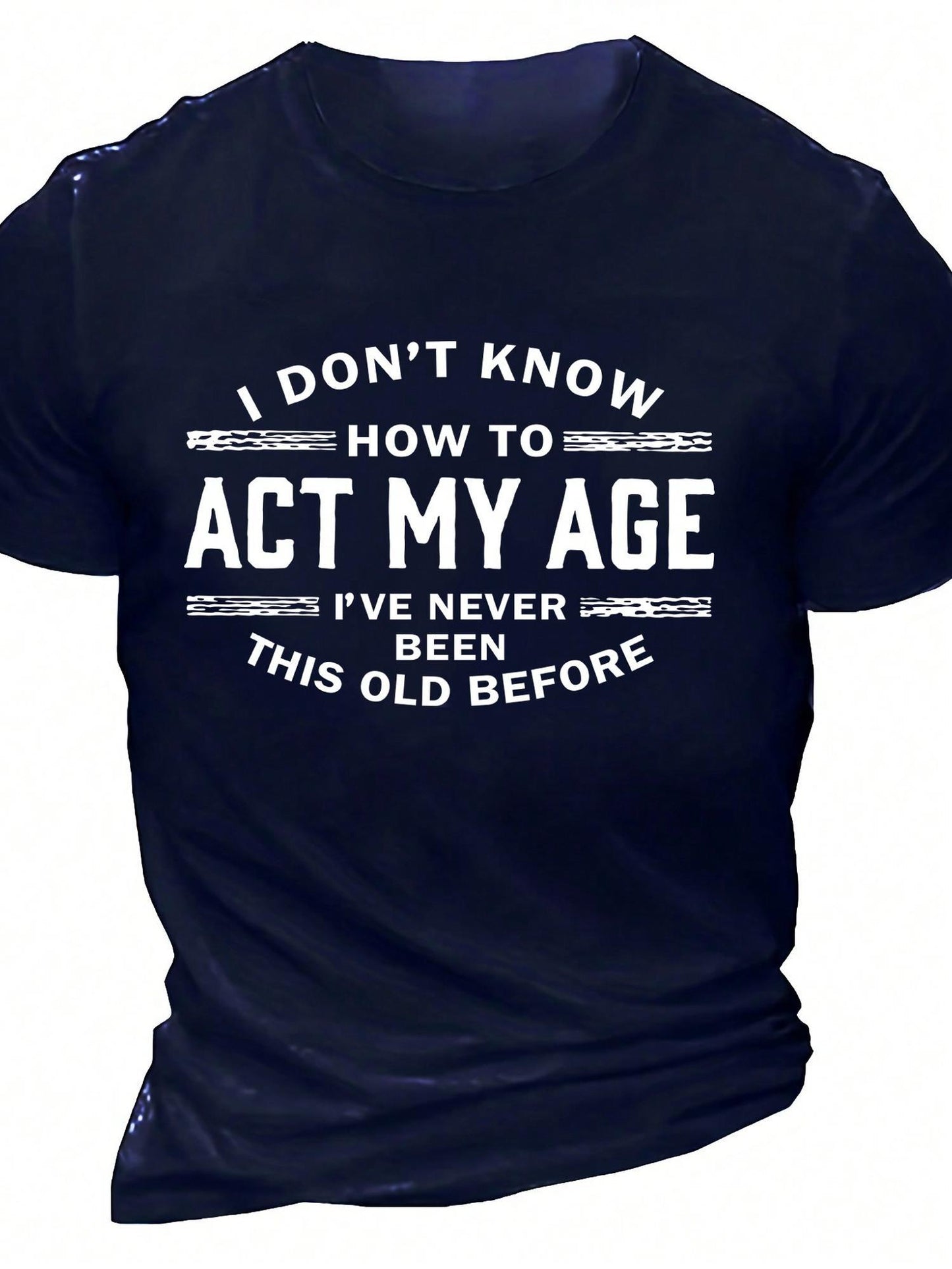 Men's "I Don't Know How to Act My Age" Humorous Slogan T-Shirt - Navy Blue Casual Short Sleeve Tee, Regular Fit Round Neck, Machine Washable All-Season Top, Everyday Clothing | Bold Slogan Design | Smooth Texture Fabric